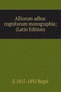 Alliorum adhuc cognitorum monographia; (Latin Edition)