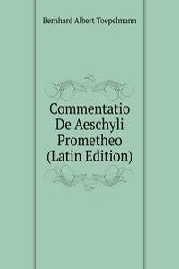 Commentatio De Aeschyli Prometheo (Latin Edition)