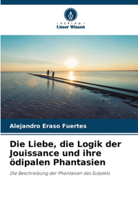 Die Liebe, die Logik der Jouissance und ihre ödipalen Phantasien