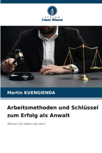 Arbeitsmethoden und Schlüssel zum Erfolg als Anwalt