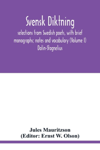 Svensk diktning; selections from Swedish poets, with brief monographs; notes and vocabulary (Volume I) Dalin-Stagnelius