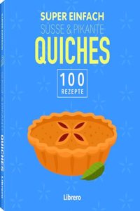 Super Einfach SuÃŸe & Pikante Quiches: 100 Rezepte