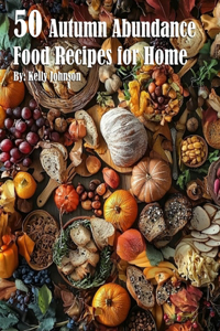 50 Autumn Abundance Recipes for Home