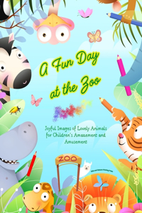 A Fun Day at the Zoo - Coloring Book for Kids - Creative and Cute Scenes of the Most Beloved Animals
