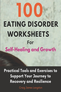 100 Eating Disorder Worksheets for Self-Healing and Growth