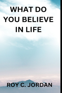 What Do You Believe in Life