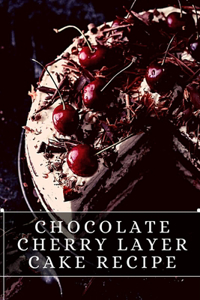 Chocolate Cherry Layer Cake Recipe