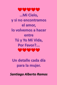 ...Mi Cielo, y si no encontramos el amor, lo volvemos a hacer entre Tú y Yo Mi Vida, Por Favor...
