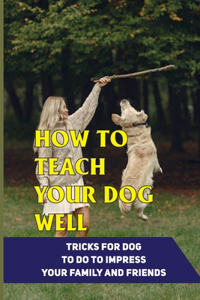 How To Teach Your Dog Well