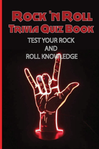 Rock 'N Roll Trivia Quiz Book- Test Your Rock And Roll Knowledge