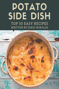 Top 50 Easy Potato Side Dish Recipes: Best-ever Easy Potato Side Dish Cookbook for Beginners