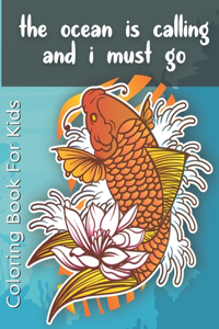 The Ocean Is Calling And I Must Go - Coloring Book for KIDS: Over 50 Coloring Designs for All Ages, Fish Coloring Book