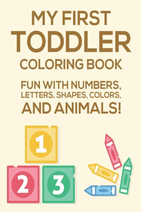 My First Toddler Coloring Book Fun With Numbers, Letters, Shapes, Colors, And Animals