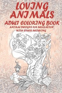 Loving Animals - Adult Coloring Book - Animal Designs for Relaxation with Stress Relieving