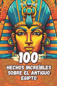 100 Hechos Increíbles sobre el Antiguo Egipto