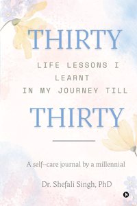 THIRTY life lessons I learnt in my journey till THIRTY: A self care journal by a millennial