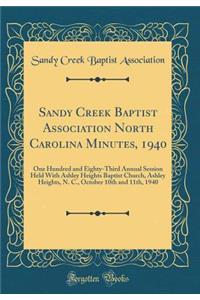 Sandy Creek Baptist Association North Carolina Minutes, 1940: One Hundred and Eighty-Third Annual Session Held with Ashley Heights Baptist Church, Ashley Heights, N. C., October 10th and 11th, 1940 (Classic Reprint)