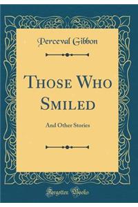 Those Who Smiled: And Other Stories (Classic Reprint)