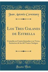 Los Tres Galanes de Estrella: Comedia en Cuatro Jornadas y en Verso, Imitacion de las del Teatro Antiguo (Classic Reprint)