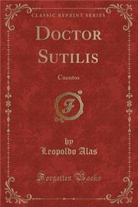 Doctor Sutilis: Cuentos (Classic Reprint)
