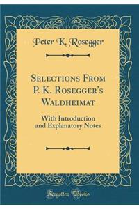 Selections from P. K. Rosegger's Waldheimat: With Introduction and Explanatory Notes (Classic Reprint)