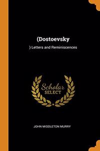 DOSTOEVSKY:   LETTERS AND REMINISCENCES