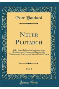 Neuer Plutarch, Vol. 3: Oder Kurze Lebensbeschreibungen Der BerÃ¼hmtesten MÃ¤nner Und Frauen Aller Nationen Von Den Ã?ltesten Bis Auf Unsere Zeiten (Classic Reprint)