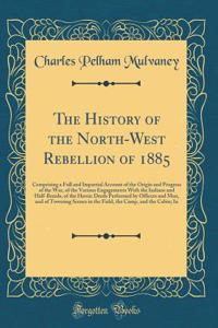 The History of the North-West Rebellion of 1885