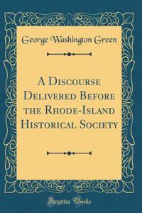 A Discourse Delivered Before the Rhode-Island Historical Society (Classic Reprint)