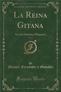 La Reina Gitana, Vol. 2: Novela HistÃ³rica Flamenca (Classic Reprint)