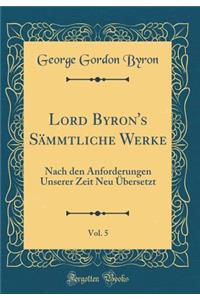 Lord Byron's Sï¿½mmtliche Werke, Vol. 5: Nach Den Anforderungen Unserer Zeit Neu ï¿½bersetzt (Classic Reprint)