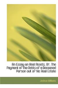 An Essay on Real Assets, Or, the Payment of the Debts of a Deceased Person Out of His Real Estate