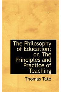 The Philosophy of Education; Or, the Principles and Practice of Teaching