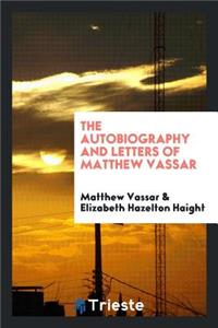 The Autobiography and Letters of Matthew Vassar