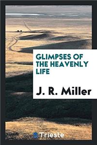 Glimpses of the Heavenly Life