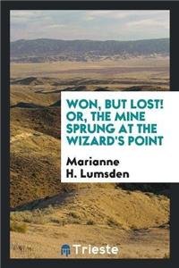 Won, But Lost! Or, the Mine Sprung at the Wizard's Point