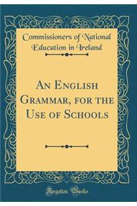 An English Grammar, for the Use of Schools (Classic Reprint)