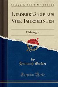 LiederklÃ¤nge Aus Vier Jahrzehnten: Dichtungen (Classic Reprint): Dichtungen (Classic Reprint)