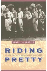 Riding Pretty: Rodeo Royalty in the American West