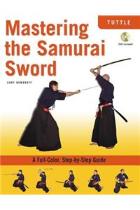 Mastering the Samurai Sword: A Full-Color, Step-By-Step Guide [With DVD]