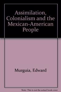 Assimilation, Colonialism and the Mexican-American People