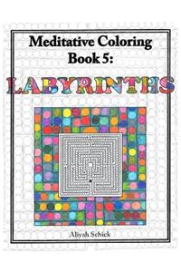 Labyrinths: Meditative Coloring Book 5: Adult Coloring for relaxation, stress reduction, meditation, spiritual connection, prayer, centering, healing, and comin