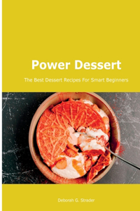 Power Dessert: The Best Dessert Recipes For Smart Beginners