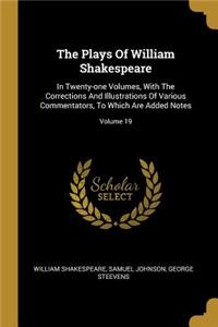 The Plays Of William Shakespeare: In Twenty-one Volumes, With The Corrections And Illustrations Of Various Commentators, To Which Are Added Notes; Volume 19