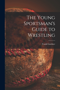 Young Sportsman's Guide to Wrestling