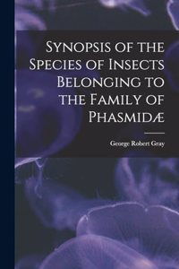 Synopsis of the Species of Insects Belonging to the Family of Phasmidæ