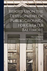 Report Upon the Development of Public Grounds for Greater Baltimore