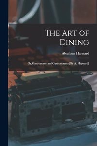 Art of Dining; Or, Gastronomy and Gastronomers [By A. Hayward]