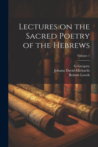Lectures on the Sacred Poetry of the Hebrews; Volume 1