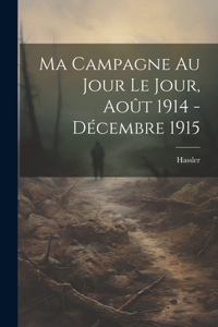 Ma Campagne au Jour le Jour, Août 1914 - Décembre 1915